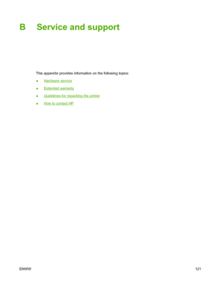 Page 131
B Service and support
This appendix provides information on the following topics:
●
Hardware service
●
Extended warranty
●
Guidelines for repacking the printer
●
How to contact HP
ENWW 121
 