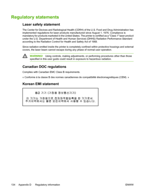 Page 144
Regulatory statements
Laser safety statement
The Center for Devices and Radiological Health (CDRH) of the U.S. Food and Drug Administration has
implemented regulations for laser products manufactured since August 1, 1976. Compliance is
mandatory for products marketed in the United States. The printer is certified as a Class 1 laser product
under the U.S. Department of Health and Human Services (DHHS) Radiation Performance Standard
according to the Radiation Control for Health and Safety Act of 1968....