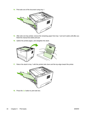 Page 44
14.Print side one of the document using tray 1.
15.After side one has printed, remove the remaining paper from tray 1 and set it aside until after you
finish the manual two-sided print job.
16. Gather the printed pages, and straighten the stack.
in
ve n t
17. Return the stack to tray 1 with the printed side down and the top edge toward the printer.
18.Press the  Go button to print side two.
34 Chapter 5   Print tasks ENWW
 