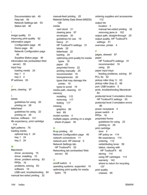 Page 154
Documentation tab 49
Help tab 49
Network Settings tab 53
Status tab 48
I
image quality 51
improving print quality 92
information pages Configuration page 46
Demo page 46
Network Configuration page46
Supplies Status page 46
Information tab (embedded Web server) 55
input tray
loading media 24
tray 1 4
tray 2 4
IP address 83
J
jams, clearing 97
L
labels guidelines for using 20
printing on 28
letterhead guidelines for using 22
printing on 29
license, software 141
life expectancy, print cartridge
114
light...