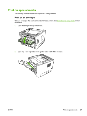 Page 37
Print on special media
The following sections explain how to print on a variety of media.
Print on an envelope
Only use envelopes that are recommended for laser printers. See Guidelines for using media for more
information.
1. Open the straight-through output door.
2.Open tray 1 and adjust the media guides to the width of the envelope.
ENWW Print on special media 27
 