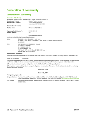 Page 136Declaration of conformity
Declaration of conformity
Declaration of Conformity
according to ISO/IEC 17050-1 and EN 17050-1, DoC#: BOISB-0801-00-rel.1.0
Manufacturers Name:Hewlett-Packard Company
Manufacturers Address: 11311 Chinden Boulevard,
Boise, Idaho 83714-1021, USA
declares, that the product
Product Name: HP LaserJet P2030 Series
   
Regulatory Model Number
2): BOISB-0801-00
Product Options: ALL
Print Cartridges: CE505A
conforms to the following Product Specifications:
Safety: IEC 60950-1:2001 /...