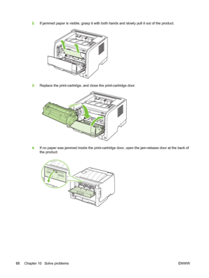 Page 982.If jammed paper is visible, grasp it with both hands and slowly pull it out of the product.
3.Replace the print-cartridge, and close the print-cartridge door.
4.If no paper was jammed inside the print-cartridge door, open the jam-release door at the back of
the product.
88 Chapter 10   Solve problems ENWW
 