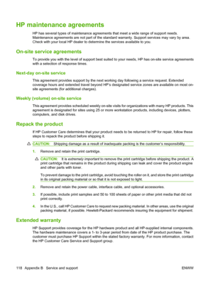 Page 128HP maintenance agreements
HP has several types of maintenance agreements that meet a wide range of support needs.
Maintenance agreements are not part of the standard warranty. Support services may vary by area.
Check with your local HP dealer to determine the services available to you.
On-site service agreements
To provide you with the level of support best suited to your needs, HP has on-site service agreements
with a selection of response times.
Next-day on-site service
This agreement provides support...