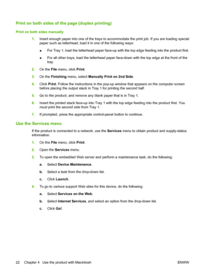 Page 32Print on both sides of the page (duplex printing)
Print on both sides manually1.Insert enough paper into one of the trays to accommodate the print job. If you are loading special
paper such as letterhead, load it in one of the following ways:
●For Tray 1, load the letterhead paper face-up with the top edge feeding into the product first.
● For all other trays, load the letterhead paper face-down with the top edge at the front of the
tray.
2. On the File  menu, click  Print.
3. On the Finishing menu,...