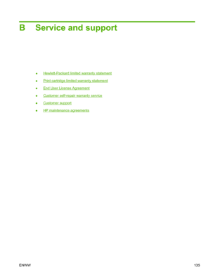 Page 147B Service and support
●Hewlett-Packard limited warranty statement
●
Print cartridge limited warranty statement
●
End User License Agreement
●
Customer self-repair warranty service
●
Customer support
●
HP maintenance agreements
ENWW 135
 