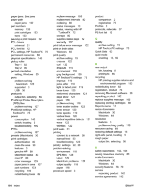 Page 172paper jams. See jams
paper path
paper jams 107
part numbers memory 133
print cartridges 133
trays 133
pausing a print request 62
PCL drivers universal 21
PCL font list 12
PCL settings, HP ToolboxFX 75
permanent resources 88
physical specifications 146
pickup roller Tray 1 92
Tray 2 95
portrait orientation setting, Windows 65
ports
problem-solvingMacintosh 128
supported 3
USB 36
postcards
output bin, selecting 56
PostScript Printer Description (PPD) files
problem-solving 127
PostScript settings, HP...