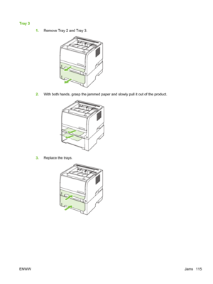 Page 127Tray 31.Remove Tray 2 and Tray 3.
2.With both hands, grasp the jammed paper and slowly pull it out of the product.
3.Replace the trays.
ENWW Jams 115
 