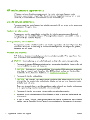 Page 154HP maintenance agreements
HP has several types of maintenance agreements that meet a wide range of support needs.
Maintenance agreements are not part of the standard warranty. Support services may vary by area.
Check with your local HP dealer to determine the services available to you.
On-site service agreements
To provide you with the level of support best suited to your needs, HP has on-site service agreements
with a selection of response times.
Next-day on-site service
This agreement provides support...