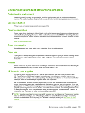 Page 161Environmental product stewardship program
Protecting the environment
Hewlett-Packard Company is committed to providing quality products in an environmentally sound
manner. This product has been designed with several attributes to minimize impacts on our environment.
Ozone production
This product generates no appreciable ozone gas (O3).
Power consumption
Power usage drops significantly while in Ready mode, which saves natural resources and saves money
without affecting the high performance of this...