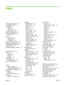 Page 169Index
A
A6-size paper loading 52
accessibility features 4
accessoriesavailable 3
ordering 132
part numbers 133
acoustic specifications 146
advanced printing options Windows 67
alerts setting up 72
viewing with HP
ToolboxFX 73
Alerts tab, HP ToolboxFX 73
alternative letterhead mode 67
anticounterfeit supplies 80
archive setting 15
automatic crossover, setting 16
B
batteries included 151
bins, output capacity 48
locating 5
selecting 55
blank pages
troubleshooting 123
buttons, control panel 10
C
cables USB,...