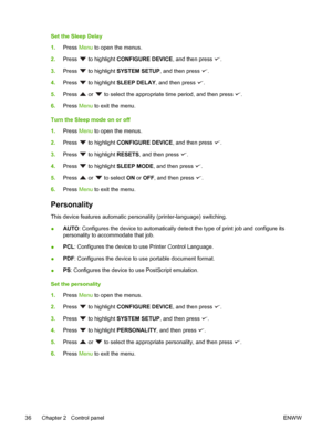 Page 48
Set the Sleep Delay
1.Press  Menu to open the menus.
2. Press 
 to highlight  CONFIGURE DEVICE , and then press .
3. Press 
 to highlight  SYSTEM SETUP , and then press .
4. Press 
 to highlight  SLEEP DELAY , and then press .
5. Press 
 or  to select the appropriate time period, and then press .
6. Press  Menu to exit the menu.
Turn the Sleep mode on or off
1. Press  Menu to open the menus.
2. Press 
 to highlight  CONFIGURE DEVICE , and then press .
3. Press 
 to highlight  RESETS, and then press .
4....