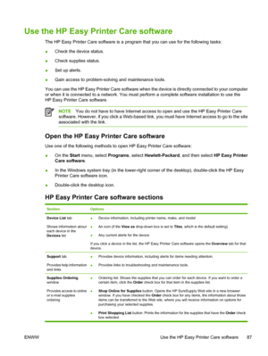 Page 99
Use the HP Easy Printer Care software
The HP Easy Printer Care software is a program that you can use for the following tasks:
● Check the device status.
● Check supplies status.
● Set up alerts.
● Gain access to problem-solving and maintenance tools.
You can use the HP Easy Printer Care software when th e device is directly connected to your computer
or when it is connected to a network. You must pe rform a complete software installation to use the
HP Easy Printer Care software.
NOTE You do not have to...