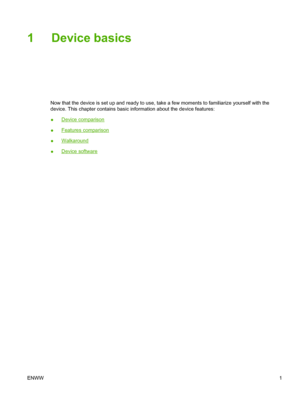 Page 13
1 Device basics
Now that the device is set up and ready to use, take a few moments to familiarize yourself with the
device. This chapter contains basic information about the device features:
●
Device comparison
●
Features comparison
●
Walkaround
●
Device software
ENWW 1
 