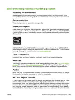 Page 185
Environmental product stewardship program
Protecting the environment
Hewlett-Packard Company is committed to providing quality products in an environmentally sound
manner. This product has been designed with several a ttributes to minimize impacts on our environment.
Ozone production
This product generates no appreciable ozone gas (O3).
Power consumption
Power usage drops significantly while in Ready and Sleep modes, which saves natural resources and
saves money without affecting the high performance of...