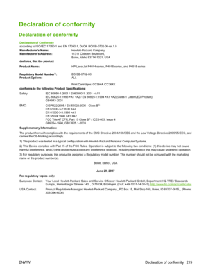 Page 231Declaration of conformity
Declaration of conformity
Declaration of Conformity
according to ISO/IEC 17050-1 and EN 17050-1, DoC#: BOISB-0702-00-rel.1.0
Manufacturers Name:Hewlett-Packard Company
Manufacturers Address:11311 Chinden Boulevard,
Boise, Idaho 83714-1021, USA
declares, that the product
Product Name:HP LaserJet P4014 series, P4015 series, and P4515 series
  
Regulatory Model Number
3):BOISB-0702-00
Product Options:ALL
Print Cartridges: CC364A /CC364X
conforms to the following Product...