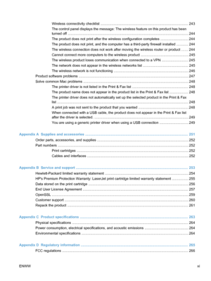 Page 13Wireless connectivity checklist ........................................................................................ 243
The control panel displays the message: The wireless feature on this product has been
turned off .......................................................................................................................... 244
The product does not print after the wireless configuration completes ............................ 244
The product does not print, and the computer has a...