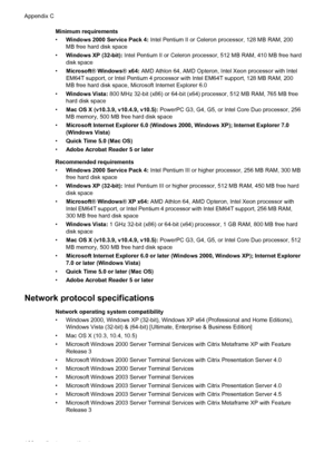 Page 170
Minimum requirements
•Windows 2000 Service Pack 4:  Intel Pentium II or Celeron processor, 128 MB RAM, 200
MB free hard disk space
• Windows XP (32-bit):  Intel Pentium II or Celeron processor, 512 MB RAM, 410 MB free hard
disk space
• Microsoft® Windows® x64:  AMD Athlon 64, AMD Opteron, Intel Xeon processor with Intel
EM64T support, or Intel Pentium 4 processor with  Intel EM64T support, 128 MB RAM, 200
MB free hard disk space, Microsoft Internet Explorer 6.0
• Windows Vista:  800 MHz 32-bit (x86) or...