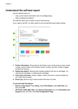 Page 72
Understand the self-test report
Use the self-test report to:
• View current device information and ink cartridge status
• Help troubleshoot problems
The self-test report also contains a log of recent events.
If you need to call HP, it is often useful to print the self-test report before calling.
1. Printer Information: Shows device information (such as the product name, model
number, serial number, and firmware version number), and the number of pages
printed from the tray.
2. Nozzle test pattern:...