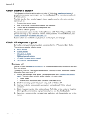 Page 162
Obtain electronic support
To find support and warranty information, go to the HP Web site at www.hp.com/support. If
prompted, choose your country/region, and then click  Contact HP for information on calling for
technical support.
This Web site also offers technical support, drivers, supplies, ordering information and other
options such as:
• Access online support pages.
• Send HP an e-mail message for answers to your questions.
• Connect with an HP technician by using online chat.
• Check for software...