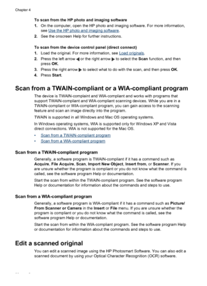Page 40
To scan from the HP photo and imaging software
1.On the computer, open the HP photo and imaging software. For more information,
see 
Use the HP photo and imaging software .
2. See the onscreen Help for further instructions.
To scan from the device control panel (direct connect)
1. Load the original. For more information, see 
Load originals .
2. Press the left arrow 
 or the right arrow  to select the  Scan function, and then
press  OK.
3. Press the right arrow 
 to select what to do with the scan, and...