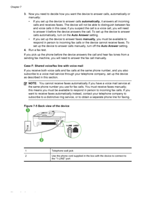 Page 82
3.Now you need to decide how you want  the device to answer calls, automatically or
manually:
• If you set up the device to answer calls  automatically, it answers all incoming
calls and receives faxes. The device will not be able to distinguish between fax
and voice calls in this case; if you suspect  the call is a voice call, you will need
to answer it before the device answers the call. To set up the device to answer
calls automatically, turn on the  Auto Answer setting.
• If you set up the device to...