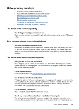 Page 113Solve printing problems
•The device shuts down unexpectedly
•
Error message appears on control-panel display
•
The device is not responding (nothing prints)
•
Device takes a long time to print
•
Blank or partial page printed
•
Something on the page is missing or incorrect
•
Placement of the text or graphics is wrong
The device shuts down unexpectedly
Check the power and power connections
Make sure the device is connected firmly to a functioning alternating current (AC) power
outlet.
Error message appears...