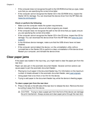 Page 138• If the computer does not recognize the path to the CD-ROM drive that you type, make
sure that you are specifying the correct drive letter.
• If the computer cannot recognize the Starter CD in the CD-ROM drive, inspect the
Starter CD for damage. You can download the device driver from the HP Web site
(
www.hp.com/support).
Check or perform the following:
• Make sure the computer meets the system requirements.
• Before installing software, ensure all other programs are closed.
• If the computer does not...