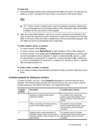 Page 19To enter text
1.Press the keypad numbers that correspond to the letters of a name. For example, the
letters a, b, and c correspond to the number 2, as shown on the button below.
TIP:Press a button multiple times to see the available characters. Depending
on your language and country/region setting, other characters might be available
in addition to the ones shown on the keypad.
2.After the correct letter appears, wait for the cursor to advance automatically to the
right, or press the right arrow button....