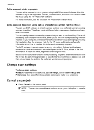 Page 44Edit a scanned photo or graphic
You can edit a scanned photo or graphic using the HP Photosmart Software. Use this
software to adjust the brightness, contrast, color saturation, and more. You can also rotate
the image using the HP Photosmart Software.
For more information, see the onscreen HP Photosmart Software Help.
Edit a scanned document using optical character recognition (OCR) software
You can use OCR software to import scanned text into your preferred word-processing
program for editing. This...