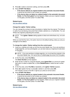 Page 535.Press  to select a resolution setting, and then press OK.
6.Press START FAX Black.
•If the device detects an original loaded in the automatic document feeder,
it sends the document to the number you entered.
•If the device does not detect an original loaded in the automatic document
feeder, the Fax from glass? prompt appears. Make sure your original is loaded
on the glass, and then press 1 to select Yes.
Related topics
Set new default settings
Change the Lighter / Darker setting
You can change the...