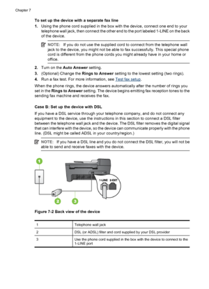 Page 74To set up the device with a separate fax line
1.Using the phone cord supplied in the box with the device, connect one end to your
telephone wall jack, then connect the other end to the port labeled 1-LINE on the back
of the device.
NOTE:If you do not use the supplied cord to connect from the telephone wall
jack to the device, you might not be able to fax successfully. This special phone
cord is different from the phone cords you might already have in your home or
office.
2.Turn on the Auto Answer...