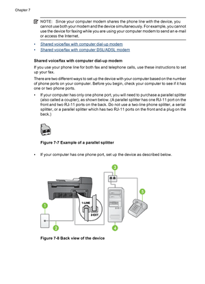 Page 82NOTE:Since your computer modem shares the phone line with the device, you
cannot use both your modem and the device simultaneously. For example, you cannot
use the device for faxing while you are using your computer modem to send an e-mail
or access the Internet.
•Shared voice/fax with computer dial-up modem
•
Shared voice/fax with computer DSL/ADSL modem
Shared voice/fax with computer dial-up modem
If you use your phone line for both fax and telephone calls, use these instructions to set
up your fax....