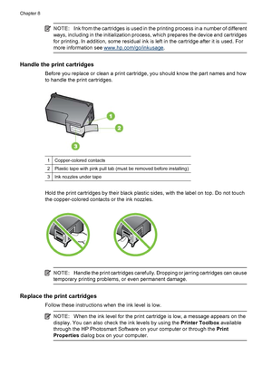 Page 98NOTE:Ink from the cartridges is used in the printing process in a number of different
ways, including in the initialization process, which prepares the device and cartridges
for printing. In addition, some residual ink is left in the cartridge after it is used. For
more information see 
www.hp.com/go/inkusage.
Handle the print cartridges
Before you replace or clean a print cartridge, you should know the part names and how
to handle the print cartridges.
1Copper-colored contacts
2Plastic tape with pink...