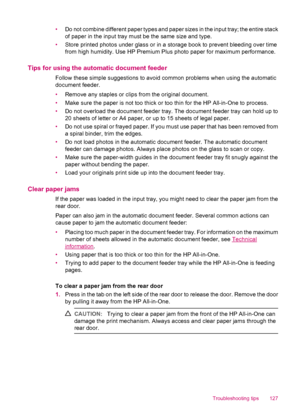 Page 129•Do not combine different paper types and paper sizes in the input tray; the entire stack
of paper in the input tray must be the same size and type.
•Store printed photos under glass or in a storage book to prevent bleeding over time
from high humidity. Use HP Premium Plus photo paper for maximum performance.
Tips for using the automatic document feeder
Follow these simple suggestions to avoid common problems when using the automatic
document feeder.
•Remove any staples or clips from the original...