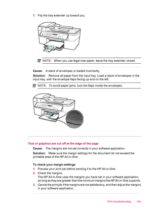 Page 1657.Flip the tray extender up toward you.
NOTE:When you use legal-size paper, leave the tray extender closed.
Cause:A stack of envelopes is loaded incorrectly.
Solution:Remove all paper from the input tray. Load a stack of envelopes in the
input tray, with the envelope flaps facing up and on the left.
NOTE:To avoid paper jams, tuck the flaps inside the envelopes.
Text or graphics are cut off at the edge of the page
Cause:The margins are not set correctly in your software application.
Solution:Make sure the...