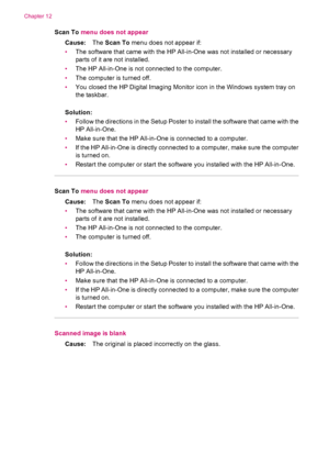 Page 236Scan To menu does not appear
Cause:The Scan To menu does not appear if:
•The software that came with the HP All-in-One was not installed or necessary
parts of it are not installed.
•The HP All-in-One is not connected to the computer.
•The computer is turned off.
•You closed the HP Digital Imaging Monitor icon in the Windows system tray on
the taskbar.
Solution:
•Follow the directions in the Setup Poster to install the software that came with the
HP All-in-One.
•Make sure that the HP All-in-One is...