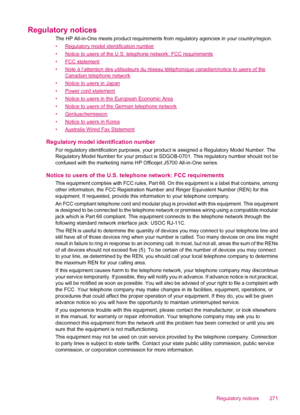 Page 273Regulatory notices
The HP All-in-One meets product requirements from regulatory agencies in your country/region.
•
Regulatory model identification number
•
Notice to users of the U.S. telephone network: FCC requirements
•
FCC statement
•
Note à l’attention des utilisateurs du réseau téléphonique canadien/notice to users of the
Canadian telephone network
•
Notice to users in Japan
•
Power cord statement
•
Notice to users in the European Economic Area
•
Notice to users of the German telephone network
•...