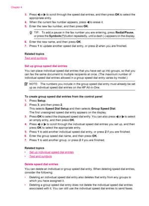 Page 523.Press  or  to scroll through the speed dial entries, and then press OK to select the
appropriate entry.
4.When the current fax number appears, press 
 to erase it.
5.Enter the new fax number, and then press OK.
TIP:To add a pause in the fax number you are entering, press Redial/Pause,
or press the Symbols (*) button repeatedly, until a dash (-) appears on the display.
6.Enter the new name, and then press OK.
7.Press 1 to update another speed dial entry, or press 2 when you are finished.
Related topics...