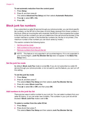 Page 100To set automatic reduction from the control panel
1.Press Setup.
2.Press 5, and then press 4.
This selects Advanced Fax Setup and then selects Automatic Reduction.
3.Press 
 to select Off or On.
4.Press OK.
Block junk fax numbers
If you subscribe to a caller ID service through your phone provider, you can block specific
fax numbers, so the HP All-in-One does not print faxes received from those numbers in
the future. When an incoming fax call is received, the HP All-in-One compares the number
to the list...