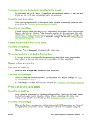 Page 103You may not be using the best print cartridge for the project
For best results, use the HP Photo or HP Gray Photo print cartridges to print color or black and white
photos, and use the HP black print cartridge to print text documents.
Check the paper type setting
When printing on transparencies or other special media, select the corresponding media type in the
printer driver. See 
Printing on custom-sized paper on page 54.
Check the print cartridges
If lines in the text or image are broken or do not...