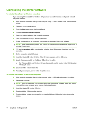 Page 24Uninstalling the printer software
To uninstall the software for Windows computers
If you are using Windows 2000 or Windows XP, you must have administrator privileges to uninstall
the printer software.
1.If the printer is connected directly to the computer using a USB or parallel cable, disconnect the
printer.
2.Close any running applications.
3.From the Start menu, open the Control Panel.
4.Double-click Add/Remove Programs.
5.Select the printing software that you wish to remove.
6.Click the button for...