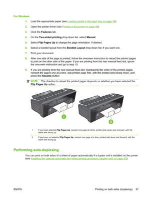 Page 77For Windows
1.Load the appropriate paper (see 
Loading media in the input tray on page 36).
2.Open the printer driver (see 
Printing a document on page 49).
3.Click the Features tab.
4.On the Two-sided printing drop-down list, select Manual.
5.Select Flip Pages Up to change the page orientation, if desired.
6.Select a booklet layout from the Booklet Layout drop-down list, if you want one.
7.Print your document.
8.After one side of the page is printed, follow the onscreen instruction to reload the printed...