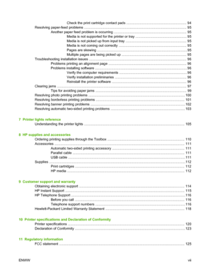 Page 9Check the print cartridge contact pads .............................................................. 94
Resolving paper-feed problems .......................................................................................................... 95
Another paper feed problem is occurring ........................................................................... 95
Media is not supported for the printer or tray ..................................................... 95
Media is not picked up from input tray...