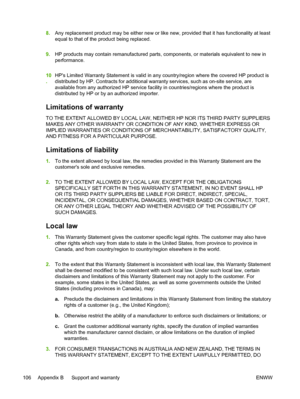 Page 1148.Any replacement product may be either new or like new, provided that it has functionality at least
equal to that of the product being replaced.
9.HP products may contain remanufactured parts, components, or materials equivalent to new in
performance.
10
.HPs Limited Warranty Statement is valid in any country/region where the covered HP product is
distributed by HP. Contracts for additional warranty services, such as on-site service, are
available from any authorized HP service facility in...