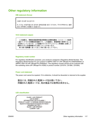 Page 125Other regulatory information
EMI statement (Korea)
VCCI statement (Japan)
Regulatory model number
For regulatory identification purposes, your product is assigned a Regulatory Model Number. The
Regulatory Model Number for your product is SNPRC-0501-01 (HP Officejet Pro K550/K550dtn) or
SNPRC-0501-02 (HP Officejet Pro K550dtwn). This regulatory number should not be confused with
the marketing name (HP Officejet Pro K550) or product number (C8157A, C8158A, C8159A).
Power cord statement
The power cord...