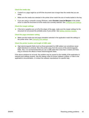 Page 51Check the media size
●Content on a page might be cut off if the document size is larger than the media that you are
using.
●Make sure the media size selected in the printer driver match the size of media loaded in the tray.
●If you are using a computer running Windows, select Emulate LaserJet Margins in the printer
driver to scale the document to fit the media size currently selected. See 
Changing print settings.
Check the margin settings
▲If the text or graphics are cut off at the edges of the page,...