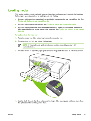 Page 29Loading media
This section explains how to load plain paper and standard media sizes and types into the input tray.
Following are general guidelines for loading media into the tray:
●If you are printing on thick paper (such as cardstock), you can use the rear manual feed slot. See
Printing with the front or rear manual feed slot.
●If you are printing cards or envelopes, see 
Printing on special and custom-size media.
●If you are printing one or just a few envelopes or sheets of paper, you can use the...