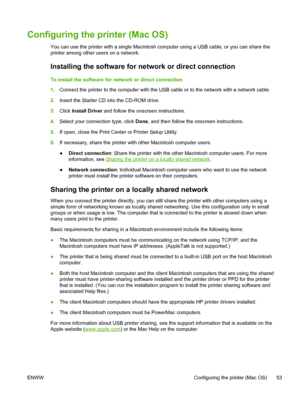 Page 61Configuring the printer (Mac OS) 
You can use the printer with a single Macintosh computer using a USB cable, or you can share the
printer among other users on a network.
Installing the software for network or direct connection
To install the software for network or direct connection
1.Connect the printer to the computer with the USB cable or to the network with a network cable.
2.Insert the Starter CD into the CD-ROM drive.
3.Click Install Driver and follow the onscreen instructions.
4.Select your...