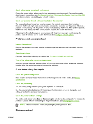 Page 85Check printer setup for network environment
Ensure the correct printer software and printer software port are being used. For more information
about network connections, see 
Configuring the printer (Windows), Configuring the printer (Mac OS),
or the documentation provided by your network vendors.
Check any personal firewall software installed on the computer
The personal software firewall is a security program that protects a computer from intrusion.
However, the firewall might block communication...